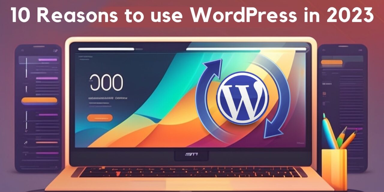10 Most Important Reasons to Use WordPress in 2023