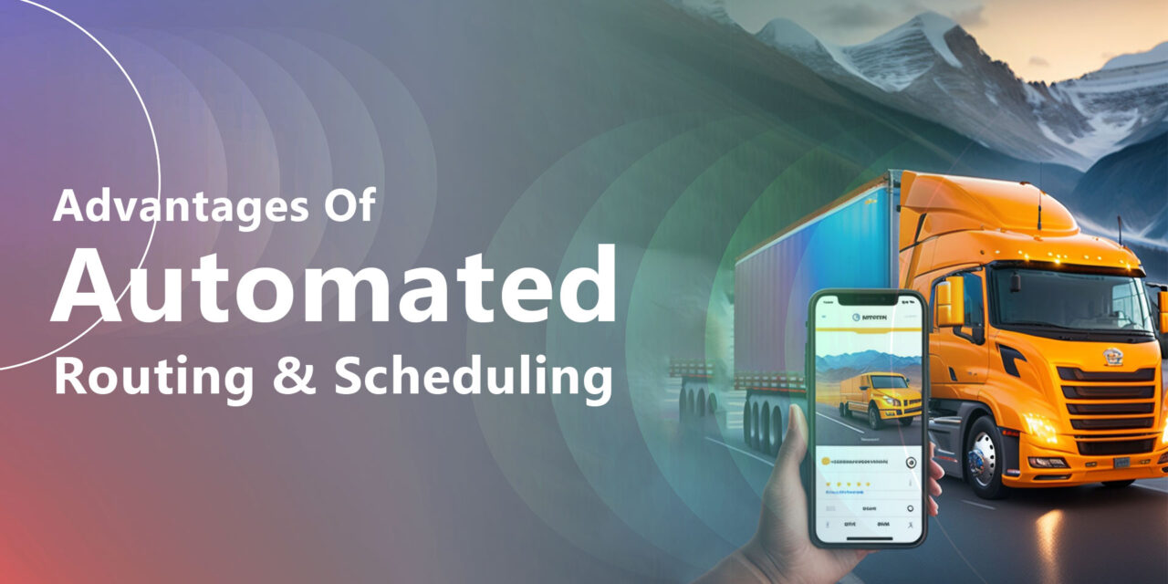 The Advantages of Automated Routing and Scheduling for Fleet Management