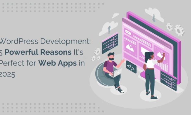 WordPress Development: 5 Powerful Reasons It’s Perfect for Web Apps in 2025