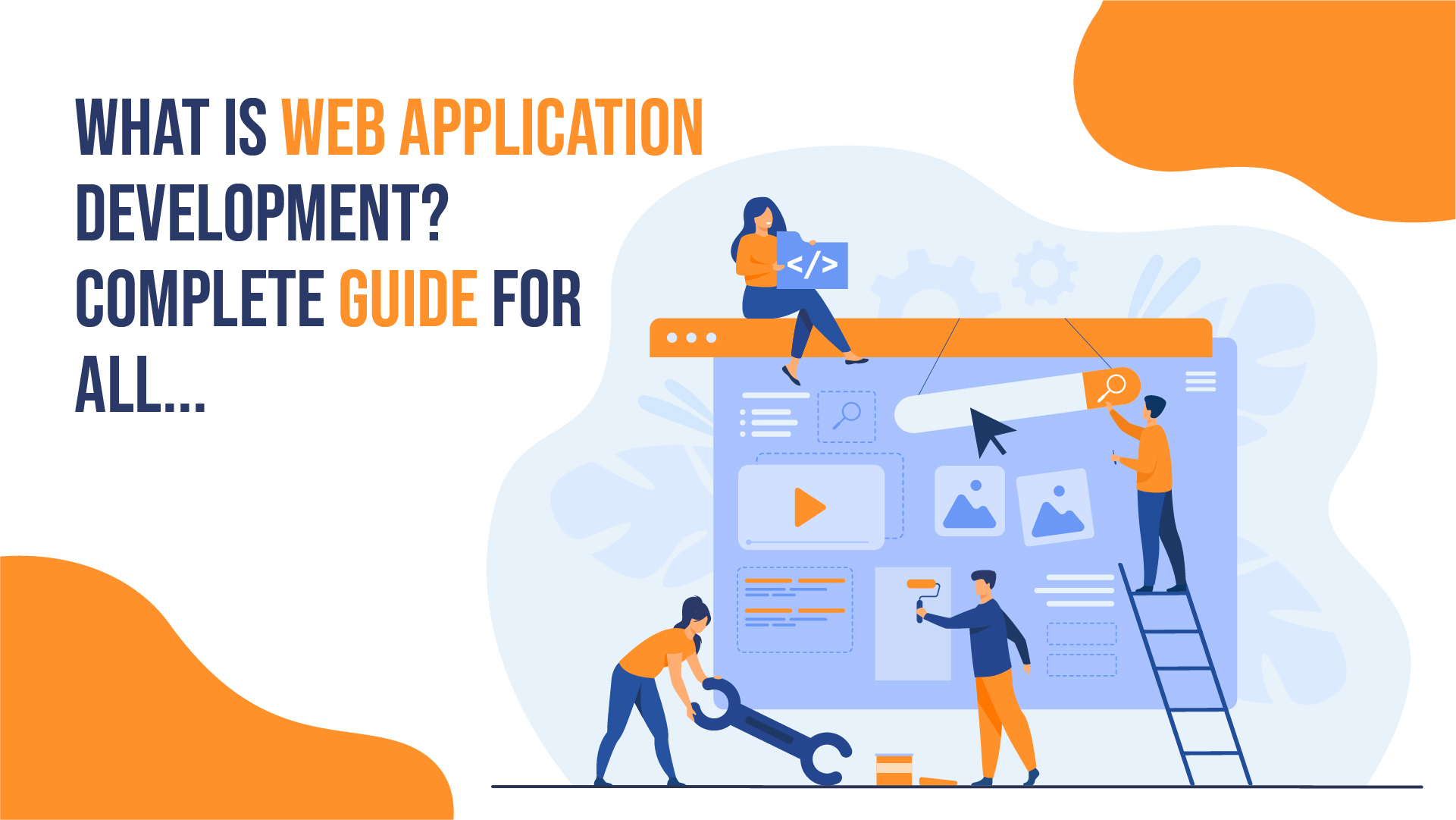 Illustration of people building a large web page with blue and orange accents. A person sits on the browser tab, while others use tools, invoking teamwork. Text reads: "What is web application development? Complete guide for all..."